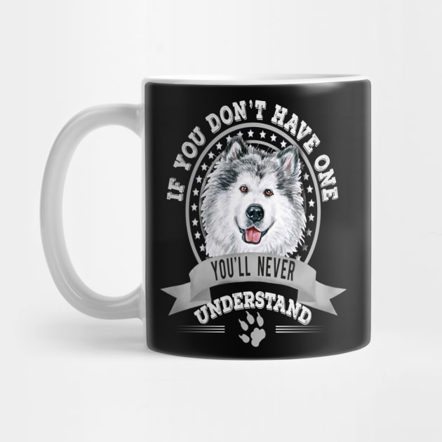 If You Don't Have One You'll Never Understand Funny  Alaskan Malamute Owner by Sniffist Gang